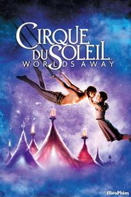 Gánh Xiếc Mặt Trời - Cirque du Soleil: Worlds Away (2012)